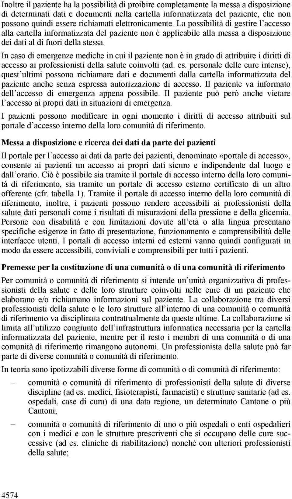 In caso di emergenze mediche in cui il paziente non è in grado di attribuire i diritti di accesso ai professionisti della salute coinvolti (ad. es.