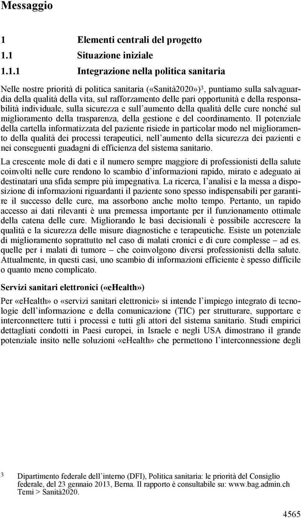 1 Situazione iniziale 1.1.1 Integrazione nella politica sanitaria Nelle nostre priorità di politica sanitaria («Sanità2020») 3, puntiamo sulla salvaguardia della qualità della vita, sul rafforzamento