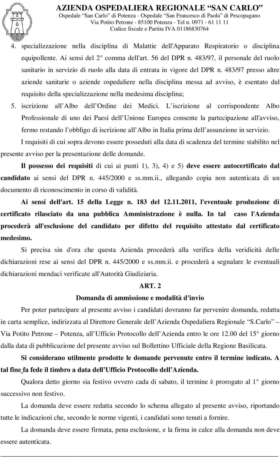 483/97 presso altre aziende sanitarie o aziende ospedaliere nella disciplina messa ad avviso, è esentato dal requisito della specializzazione nella medesima disciplina; 5.