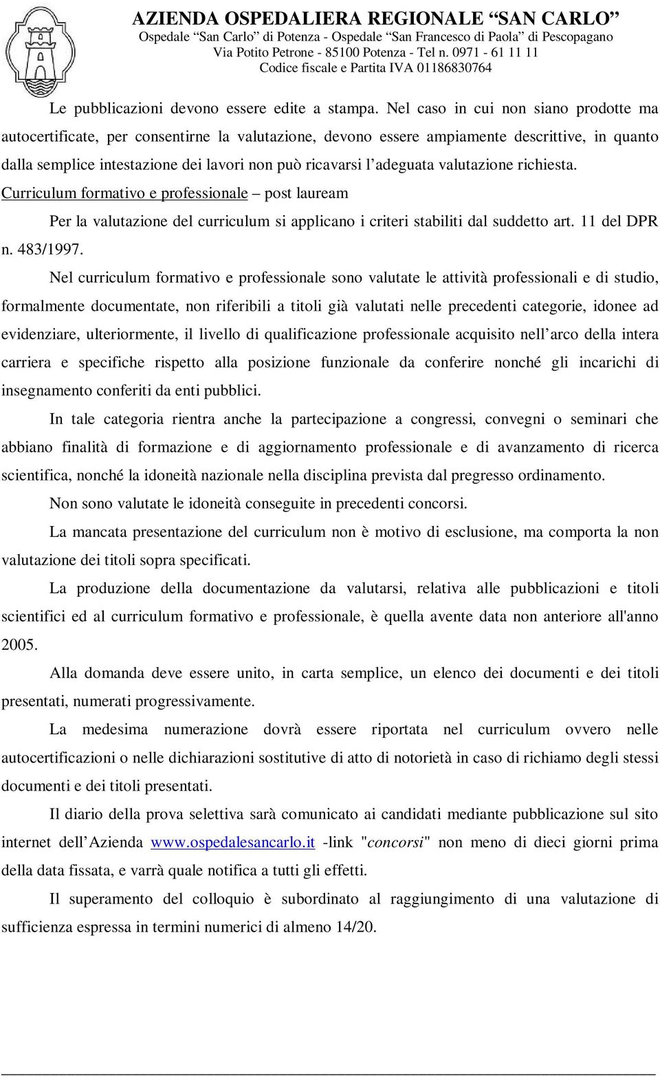 adeguata valutazione richiesta. Curriculum formativo e professionale post lauream n. 483/1997. Per la valutazione del curriculum si applicano i criteri stabiliti dal suddetto art.