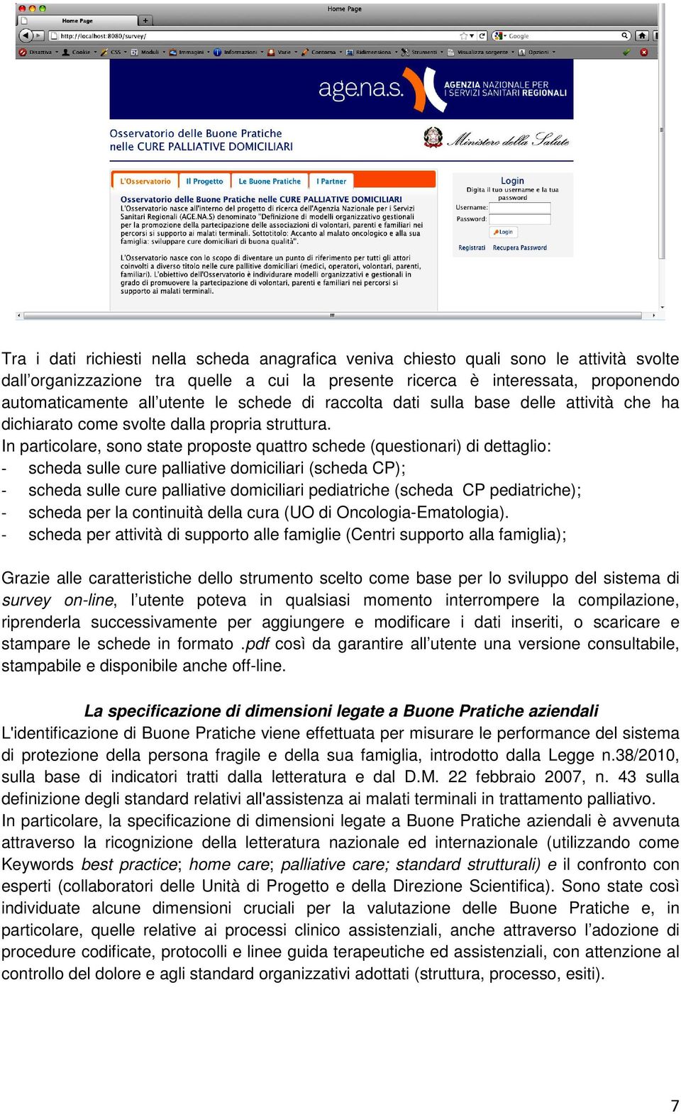 In particolare, sono state proposte quattro schede (questionari) di dettaglio: - scheda sulle cure palliative domiciliari (scheda CP); - scheda sulle cure palliative domiciliari pediatriche (scheda