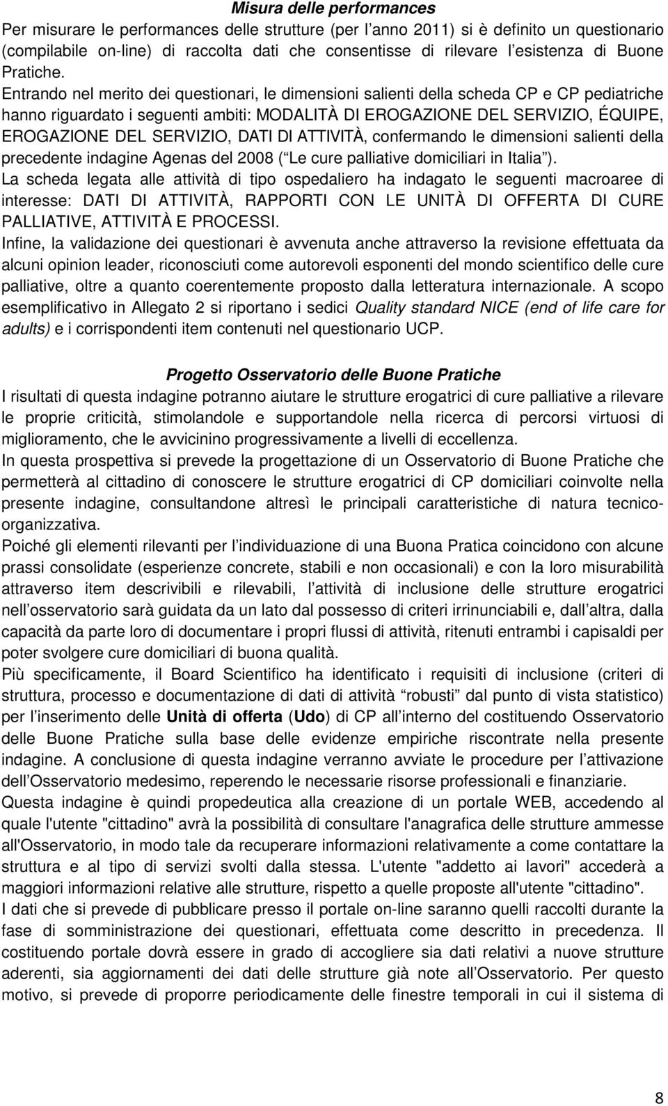 Entrando nel merito dei questionari, le dimensioni salienti della scheda CP e CP pediatriche hanno riguardato i seguenti ambiti: MODALITÀ DI EROGAZIONE DEL SERVIZIO, ÉQUIPE, EROGAZIONE DEL SERVIZIO,