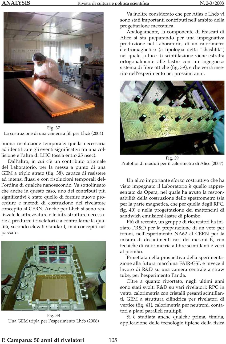 di scintillazione viene estratta ortogonalmente alle lastre con un ingegnoso sistema di fibre ottiche (fig. 39), e che verrà inserito nell esperimento nei prossimi anni. Fig.