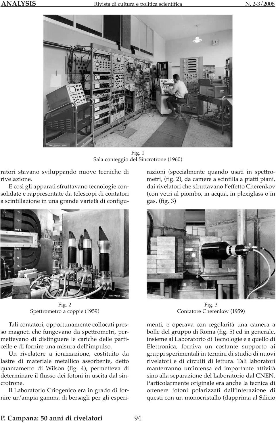 (fig. 2), da camere a scintilla a piatti piani, dai rivelatori che sfruttavano l effetto Cherenkov (con vetri al piombo, in acqua, in plexiglass o in gas. (fig. 3) Fig.