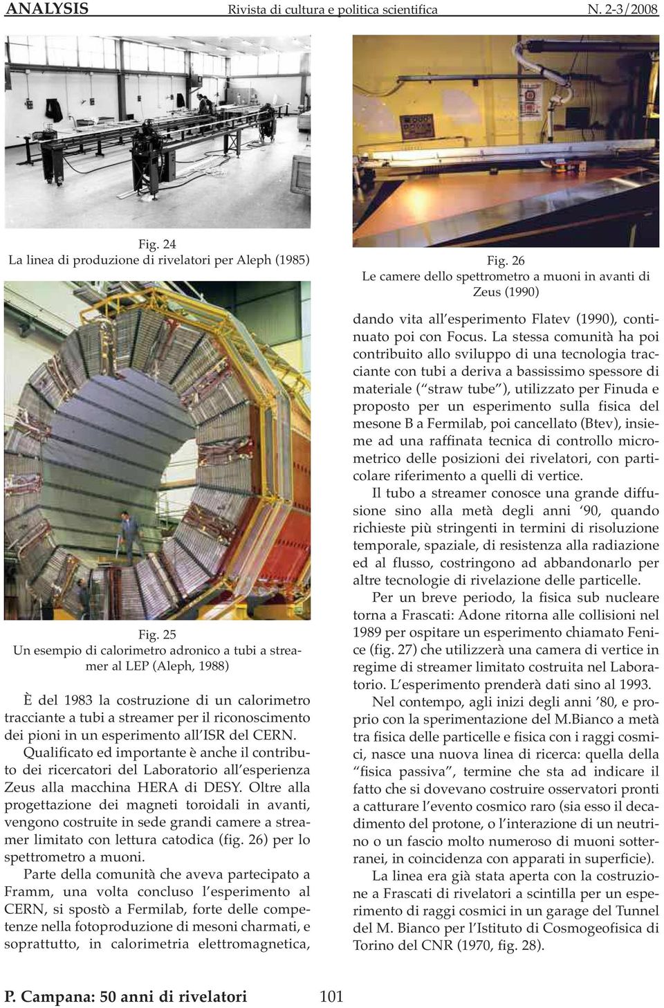all ISR del CERN. Qualificato ed importante è anche il contributo dei ricercatori del Laboratorio all esperienza Zeus alla macchina HERA di DESY.