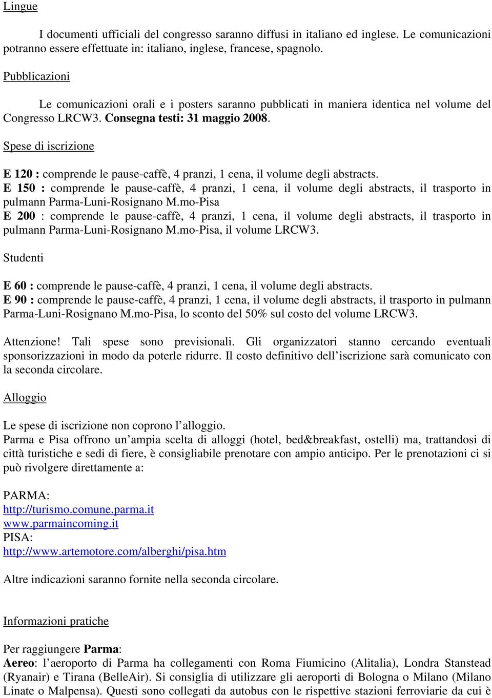 Spese di iscrizione E 120 : comprende le pause-caffè, 4 pranzi, 1 cena, il volume degli abstracts.