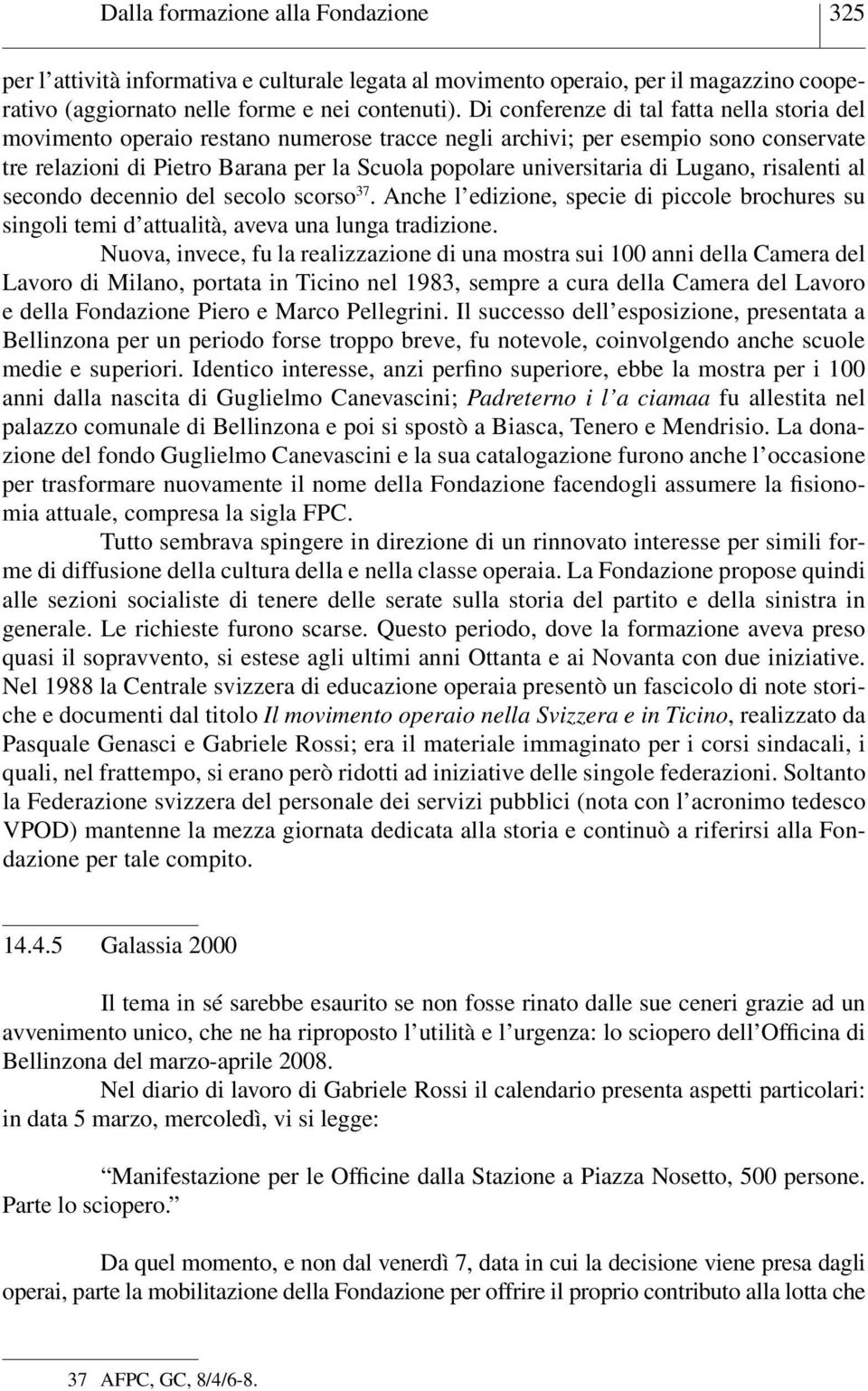 Lugano, risalenti al secondo decennio del secolo scorso 37. Anche l edizione, specie di piccole brochures su singoli temi d attualità, aveva una lunga tradizione.