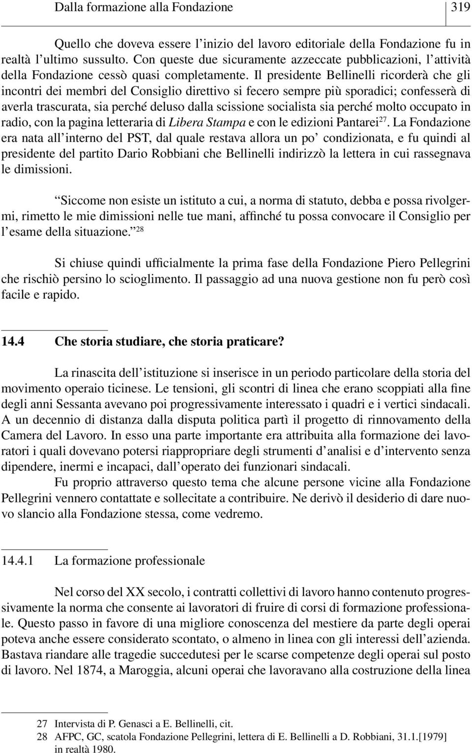 Il presidente Bellinelli ricorderà che gli incontri dei membri del Consiglio direttivo si fecero sempre più sporadici; confesserà di averla trascurata, sia perché deluso dalla scissione socialista