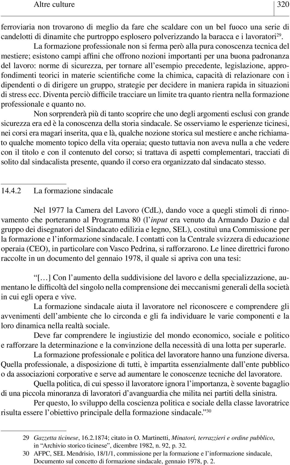 per tornare all esempio precedente, legislazione, approfondimenti teorici in materie scientifiche come la chimica, capacità di relazionare con i dipendenti o di dirigere un gruppo, strategie per