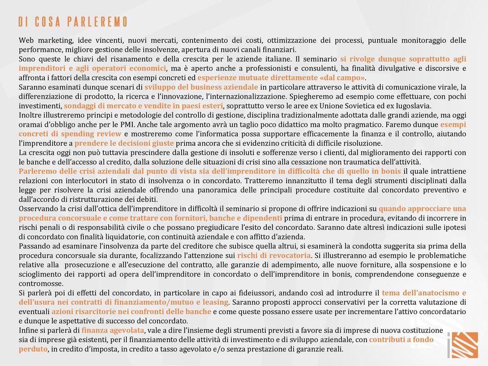 Il seminario si rivolge dunque soprattutto agli imprenditori e agli operatori economici, ma è aperto anche a professionisti e consulenti, ha finalità divulgative e discorsive e affronta i fattori