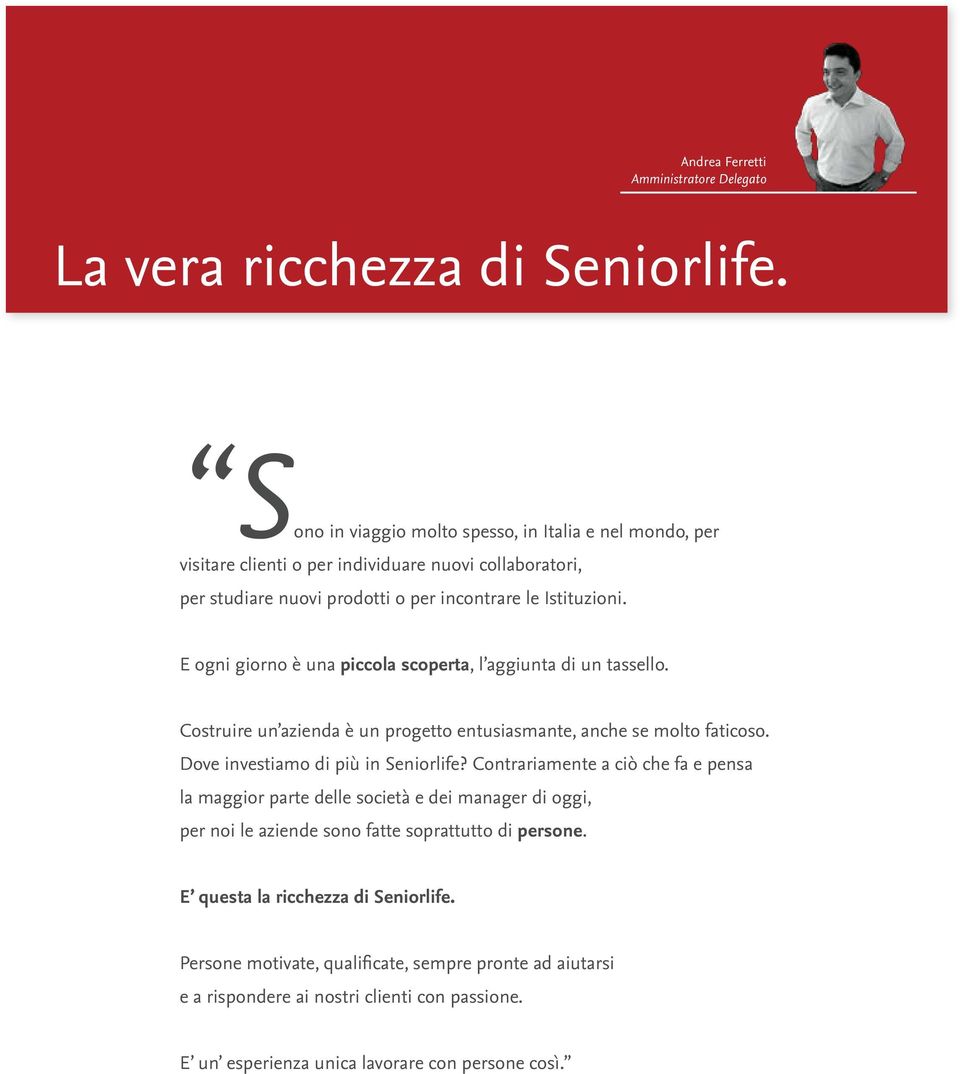 E ogni giorno è una piccola scoperta, l aggiunta di un tassello. Costruire un azienda è un progetto entusiasmante, anche se molto faticoso. Dove investiamo di più in Seniorlife?