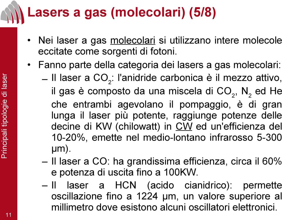 agevolano il pompaggio, è di gran lunga il laser più potente, raggiunge potenze delle decine di KW (chilowatt) in CW ed un'efficienza del 10-20%, emette nel medio-lontano infrarosso