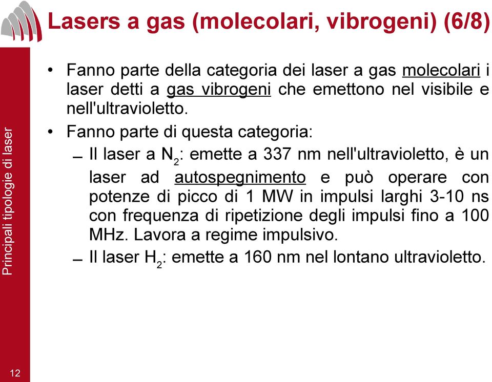 Fanno parte di questa categoria: Il laser a N2: emette a 337 nm nell'ultravioletto, è un laser ad autospegnimento e può