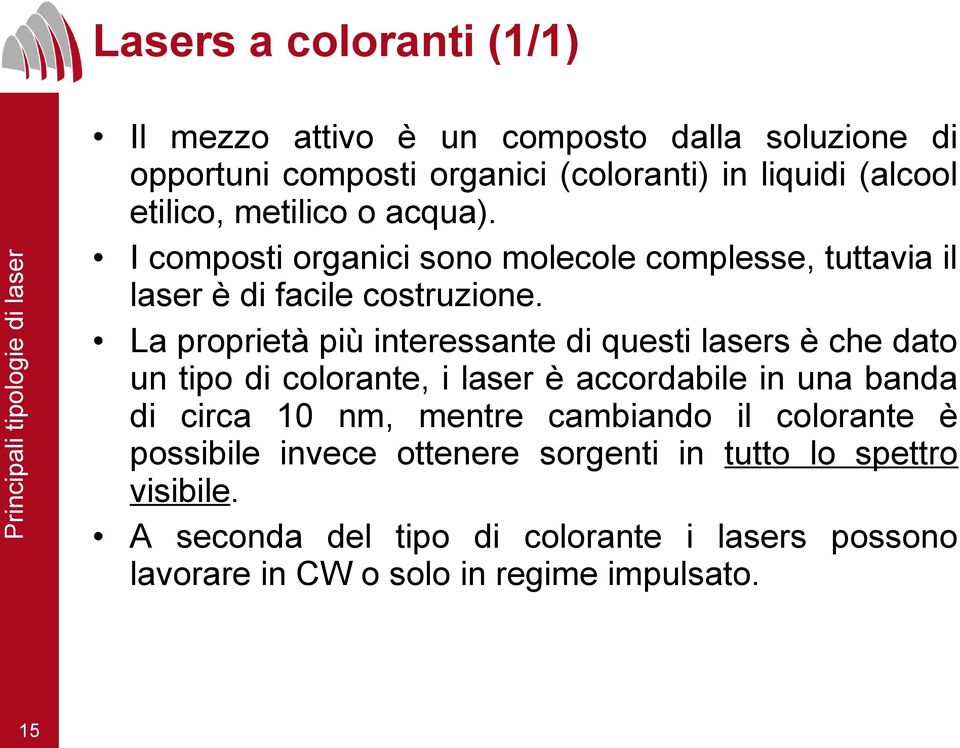 La proprietà più interessante di questi lasers è che dato un tipo di colorante, i laser è accordabile in una banda di circa 10 nm, mentre