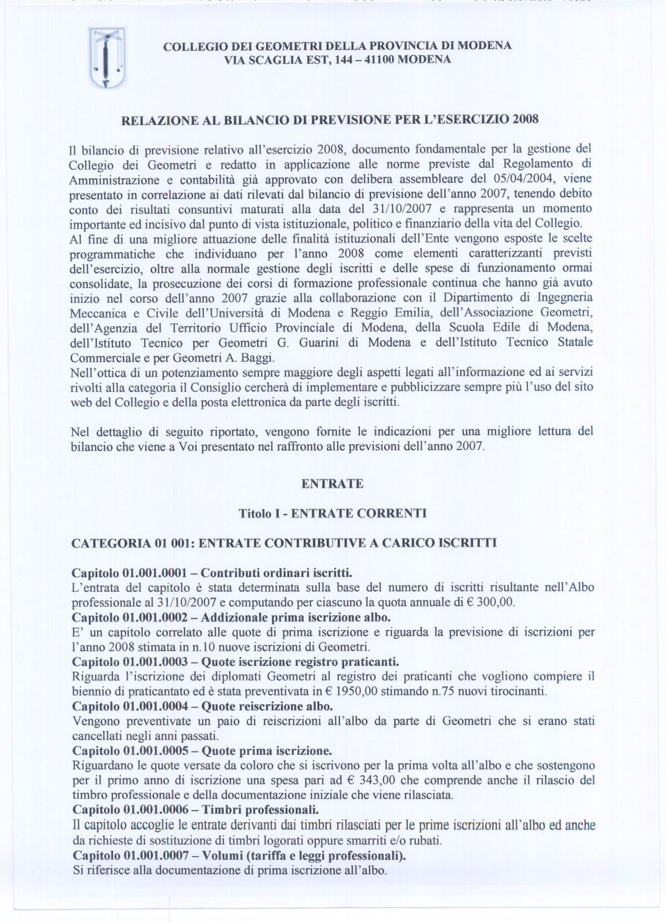 del 05/04/2004, viene presentato in correlazione ai dati rilevati dal bilancio di previsione dell'anno 2007, tenendo debito conto dei risultati consuntivi maturati alla data del 31/10/2007 e