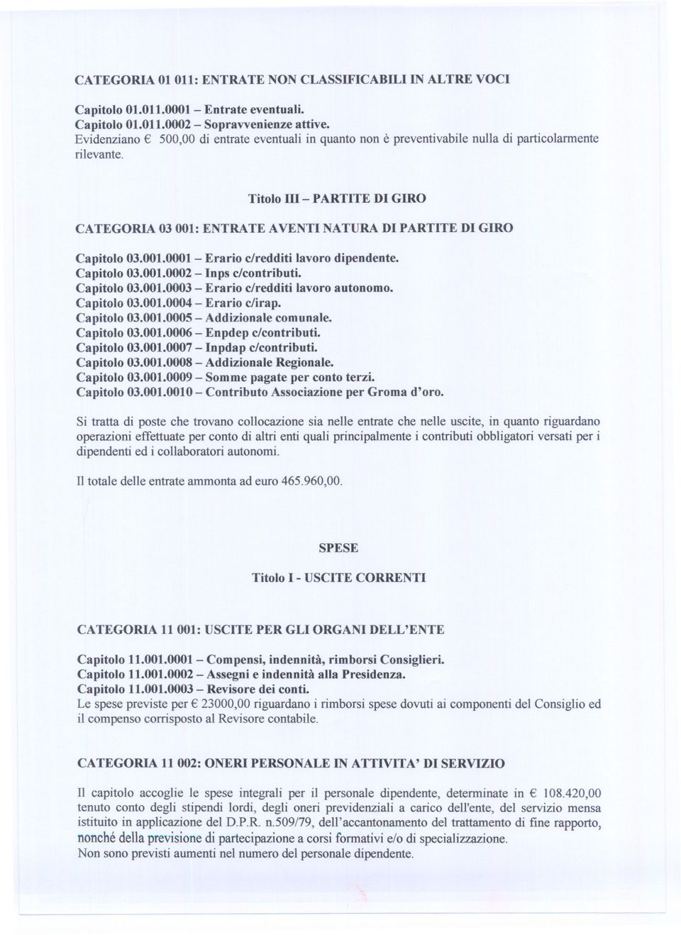 Titolo m- PARTITE DI GIRO CATEGORIA 03001: ENTRATE AVENTI NATURA DI PARTITE DI GIRO Capitolo 03.001.0001 - Erario clredditi lavoro dipendente. Capitolo 03.001.0002 - Inps e/contributi. Capitolo 03.001.0003- Erario clredditi lavoro autonomo.