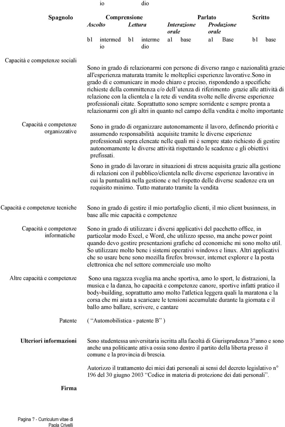 sn in grad di e cmunicare in md chiar e precis, rispndend a specifiche richieste della cmmittenza e/ dell utenza di riferiment grazie alle attività di relazine cn la clientela e la rete di vendita