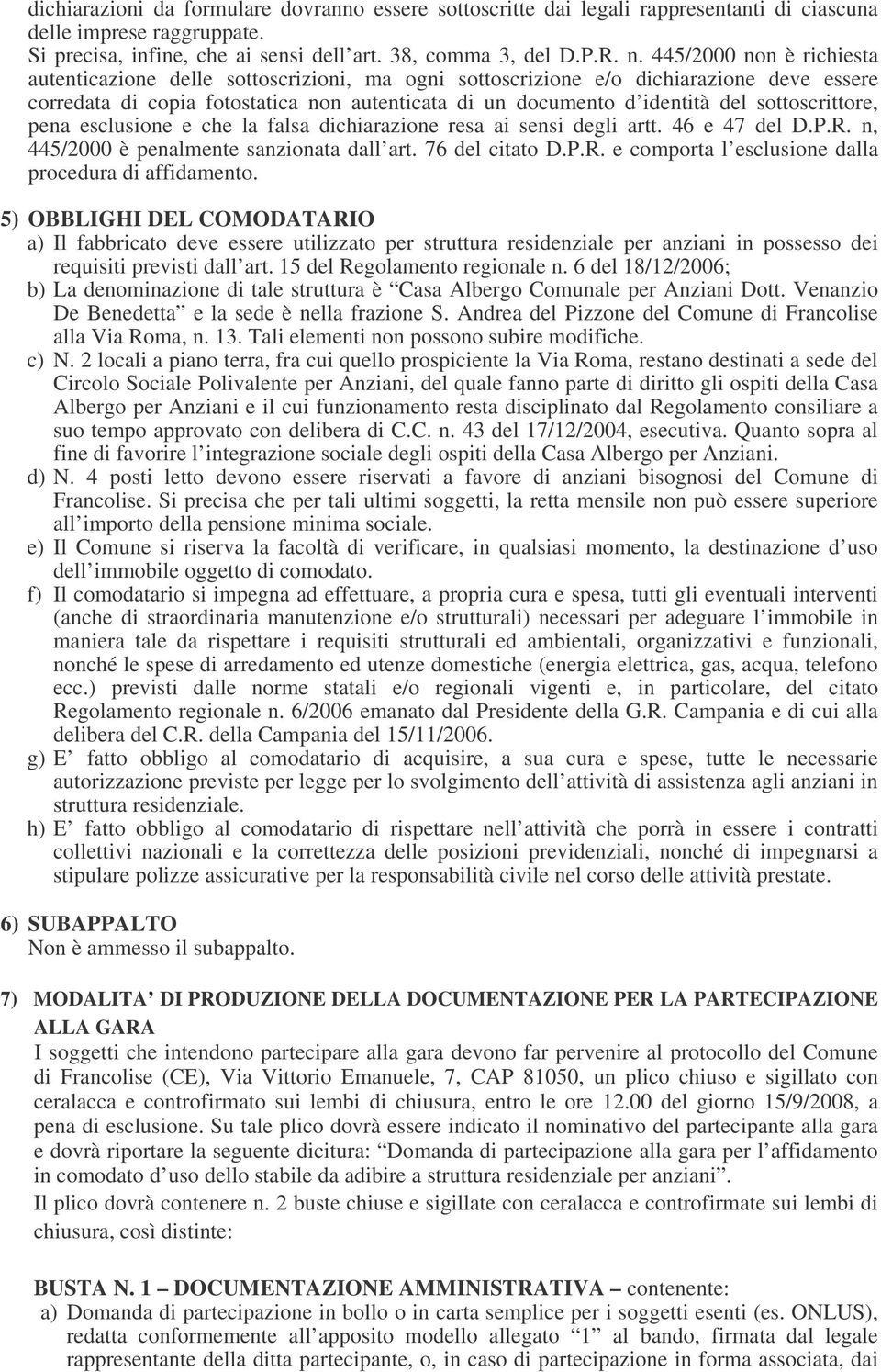 sottoscrittore, pena esclusione e che la falsa dichiarazione resa ai sensi degli artt. 46 e 47 del D.P.R. n, 445/2000 è penalmente sanzionata dall art. 76 del citato D.P.R. e comporta l esclusione dalla procedura di affidamento.