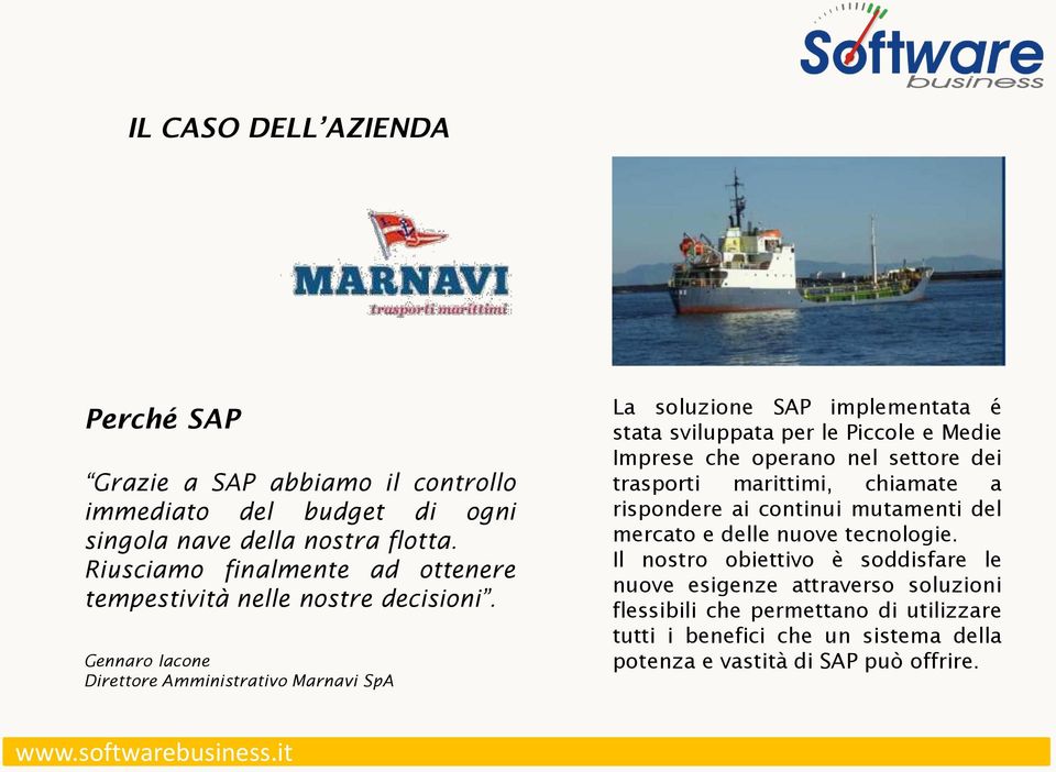 Gennaro Iacone Direttore Amministrativo Marnavi SpA La soluzione SAP implementata é stata sviluppata per le Piccole e Medie Imprese che operano nel settore dei