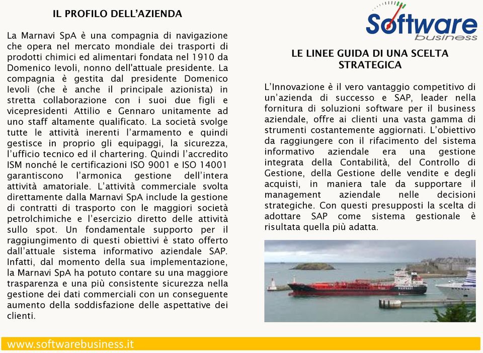 La compagnia è gestita dal presidente Domenico Ievoli (che è anche il principale azionista) in stretta collaborazione con i suoi due figli e vicepresidenti Attilio e Gennaro unitamente ad uno staff