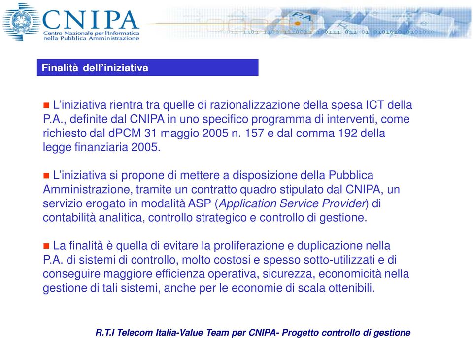 L iniziativa si propone di mettere a disposizione della Pubblica Amministrazione, tramite un contratto quadro stipulato dal CNIPA, un servizio erogato in modalità ASP (Application Service Provider)