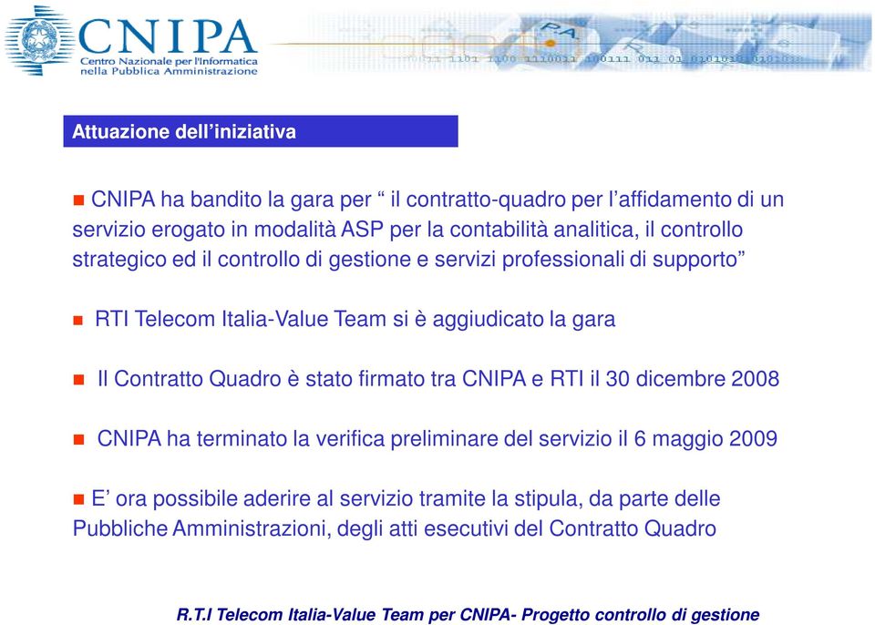 aggiudicato la gara Il Contratto Quadro è stato firmato tra CNIPA e RTI il 30 dicembre 2008 CNIPA ha terminato la verifica preliminare del servizio
