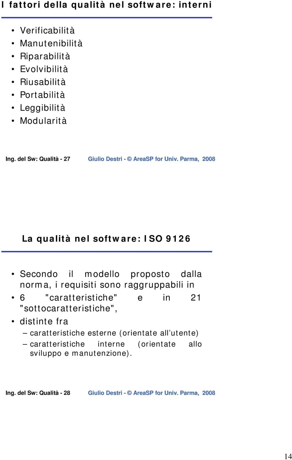 del Sw: Qualità - 27 La qualità nel software: ISO 9126 Secondo il modello proposto dalla norma, i requisiti sono