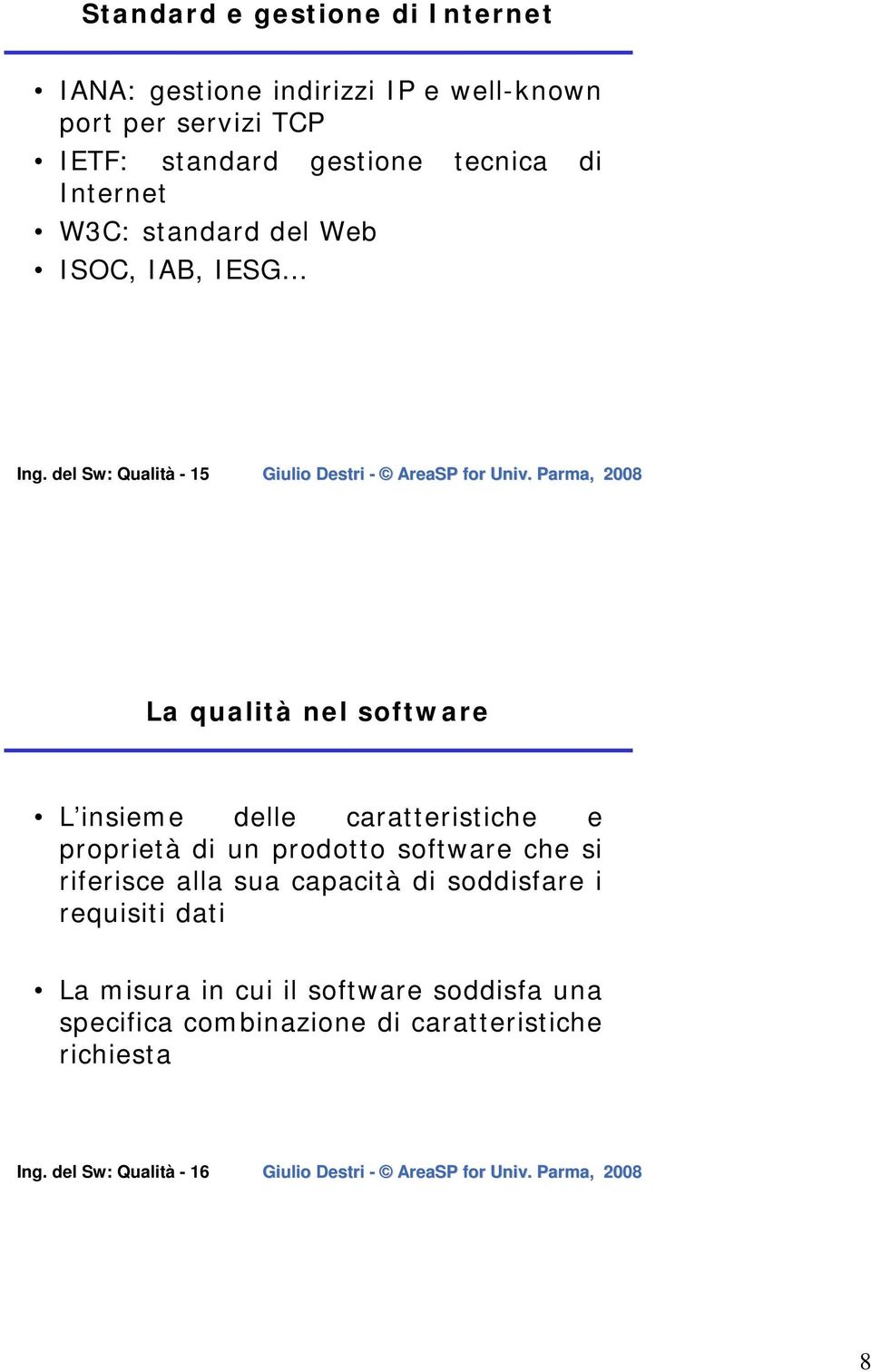 del Sw: Qualità - 15 La qualità nel software L insieme delle caratteristiche e proprietà di un prodotto software che si