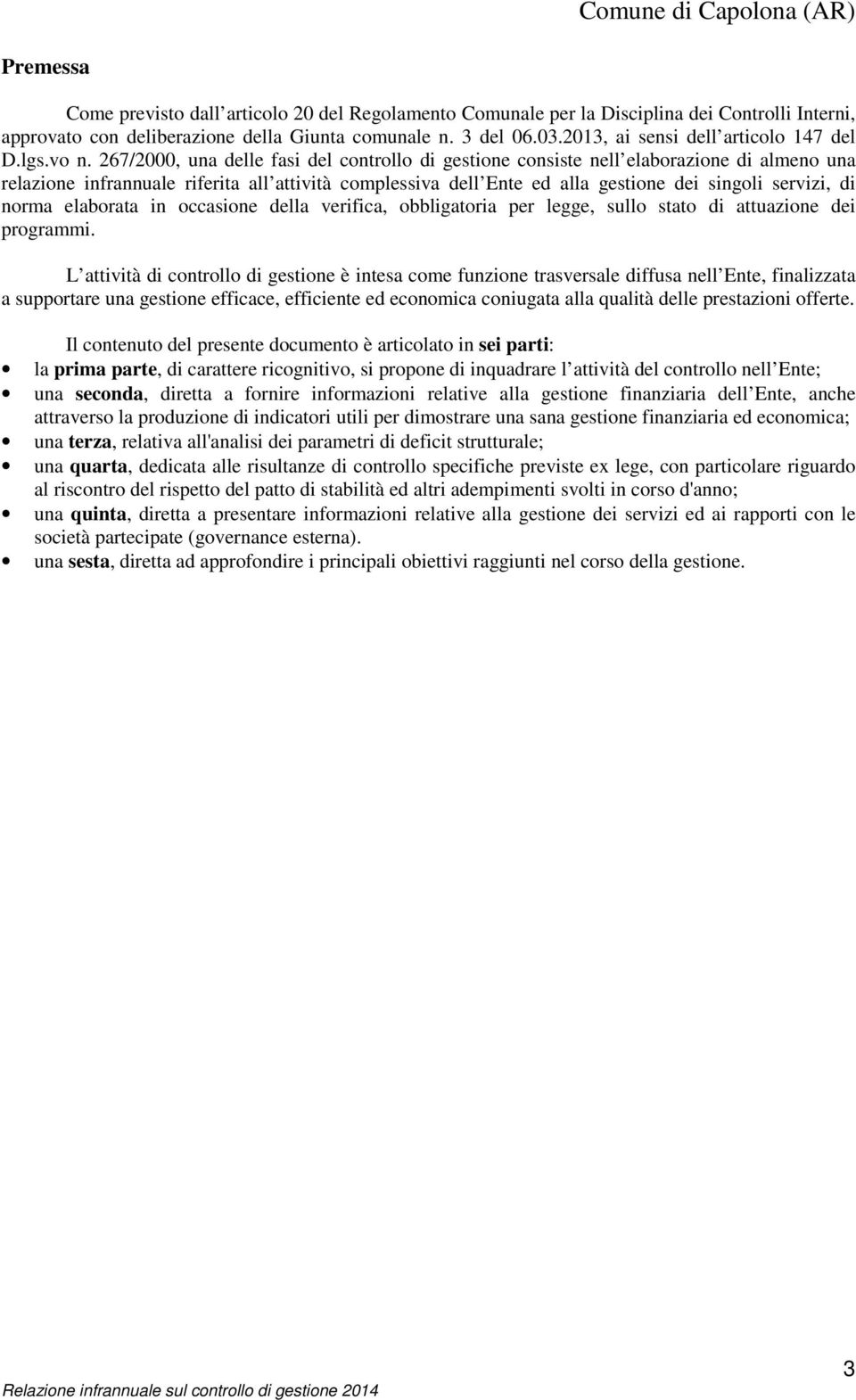 267/2000, una delle fasi del controllo di gestione consiste nell elaborazione di almeno una relazione infrannuale riferita all attività complessiva dell Ente ed alla gestione dei singoli servizi, di