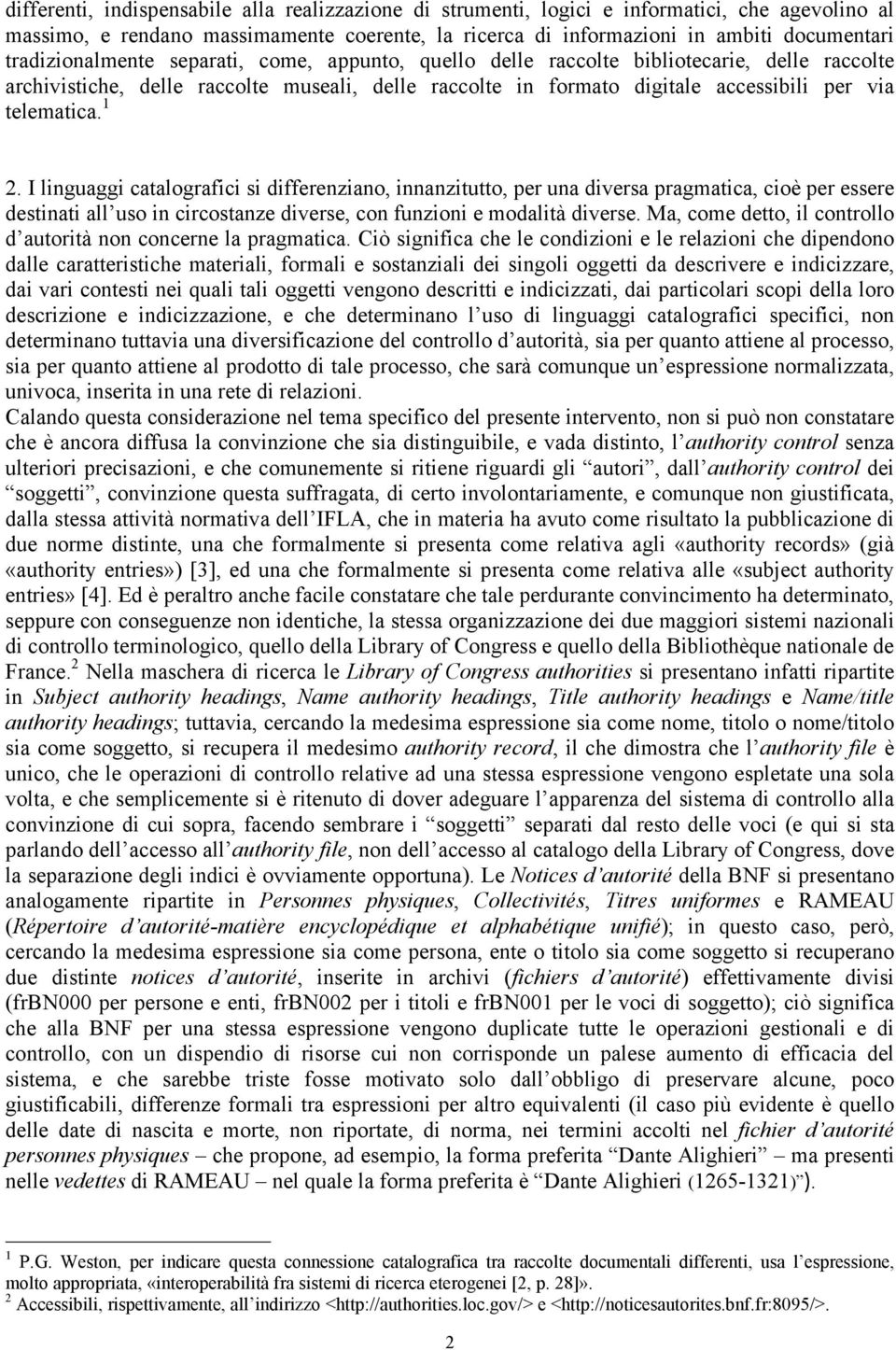 1 2. I linguaggi catalografici si differenziano, innanzitutto, per una diversa pragmatica, cioè per essere destinati all uso in circostanze diverse, con funzioni e modalità diverse.