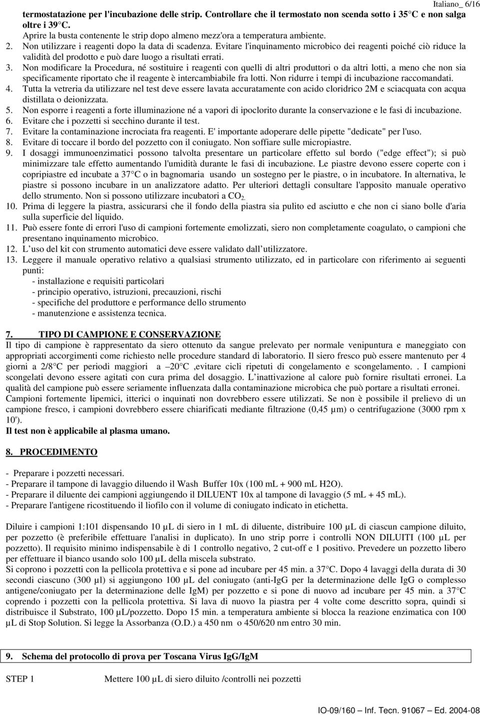 Evitare l'inquinamento microbico dei reagenti poiché ciò riduce la validità del prodotto e può dare luogo a risultati errati. 3.