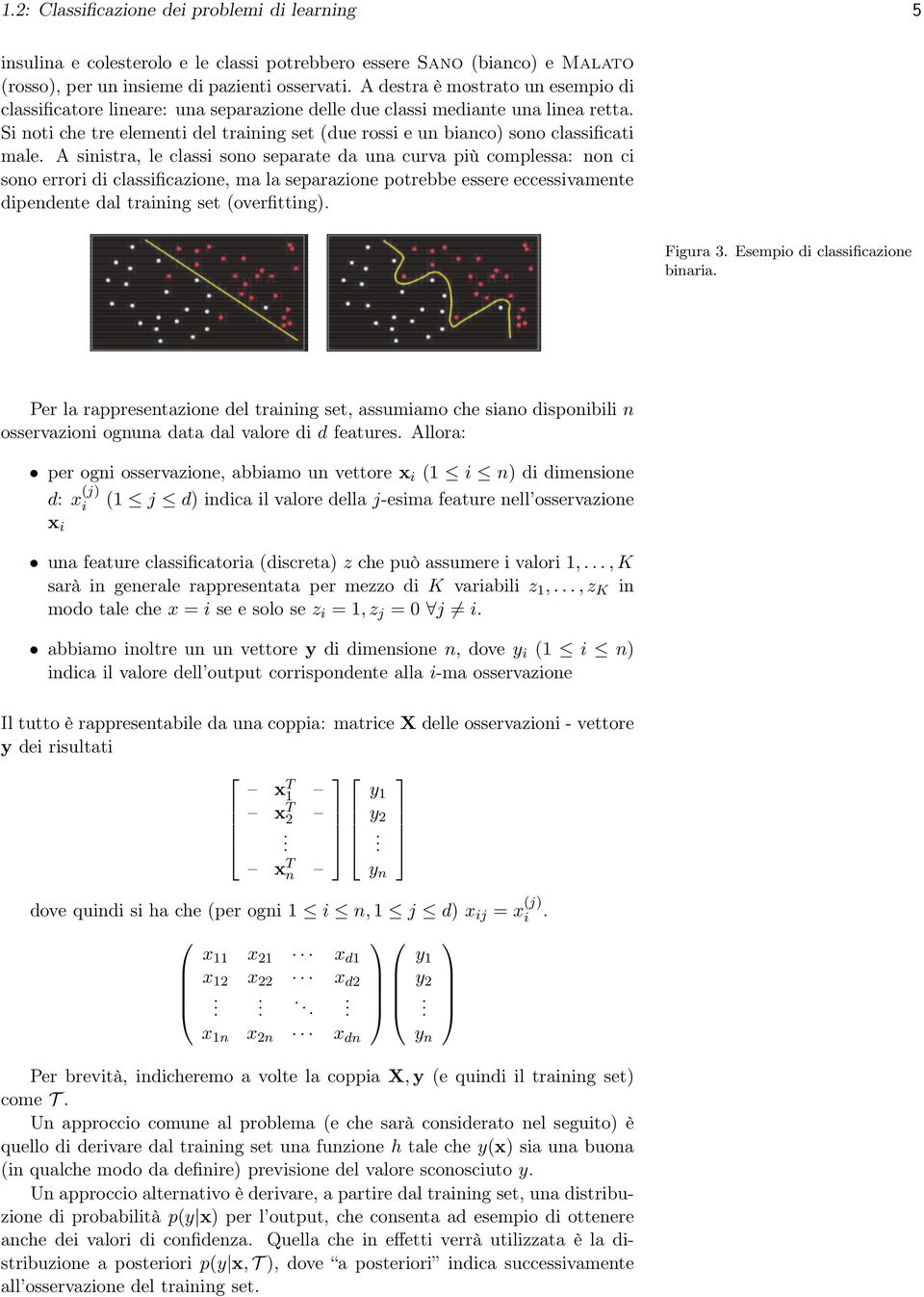 complessa: non c sono error d classfcazone, ma la separazone potrebbe essere eccessvamente dpendente dal tranng set (overfttng) Fgura 3 Esempo d classfcazone bnara Per la rappresentazone del tranng