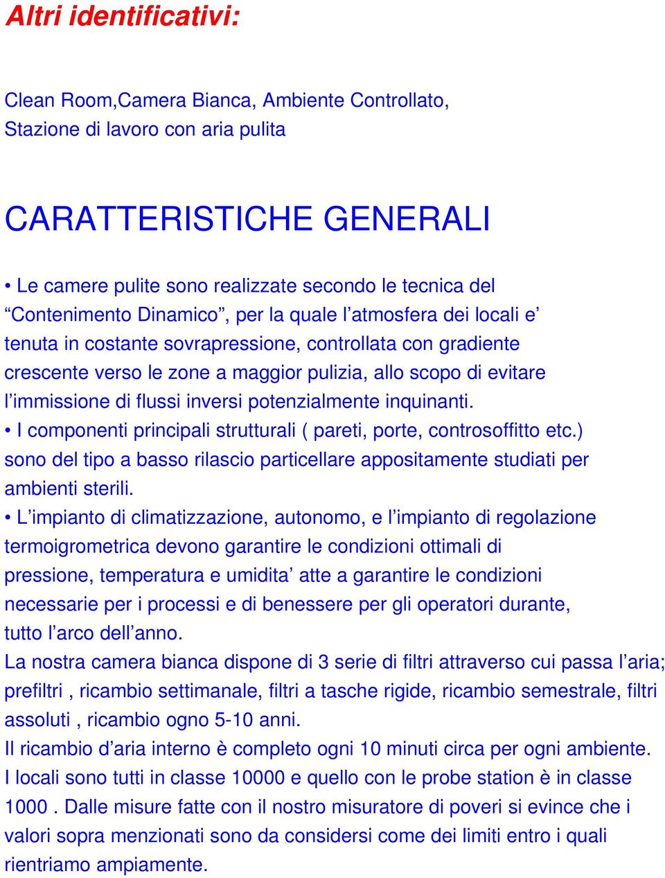 inversi potenzialmente inquinanti. I componenti principali strutturali ( pareti, porte, controsoffitto etc.) sono del tipo a basso rilascio particellare appositamente studiati per ambienti sterili.