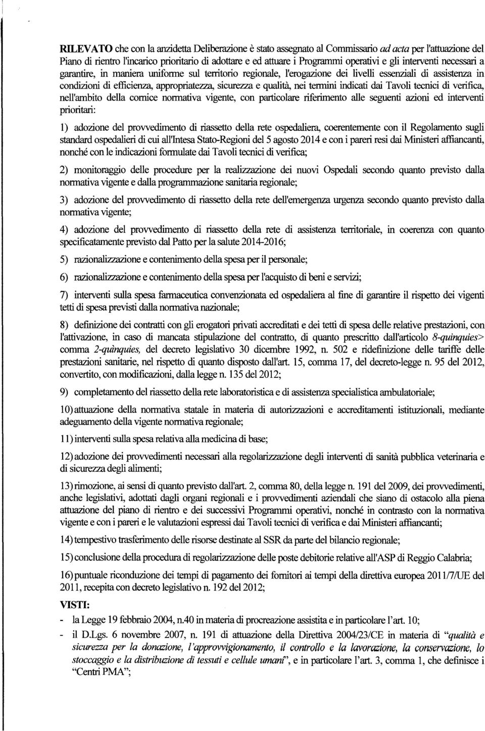 e qualità, nei tennini indicati dai Tavoli tecnici di verifica, nell'ambito della cornice nonnativa vigente, con particolare riferimento alle seguenti azioni ed interventi prioritari: 1) adozione del