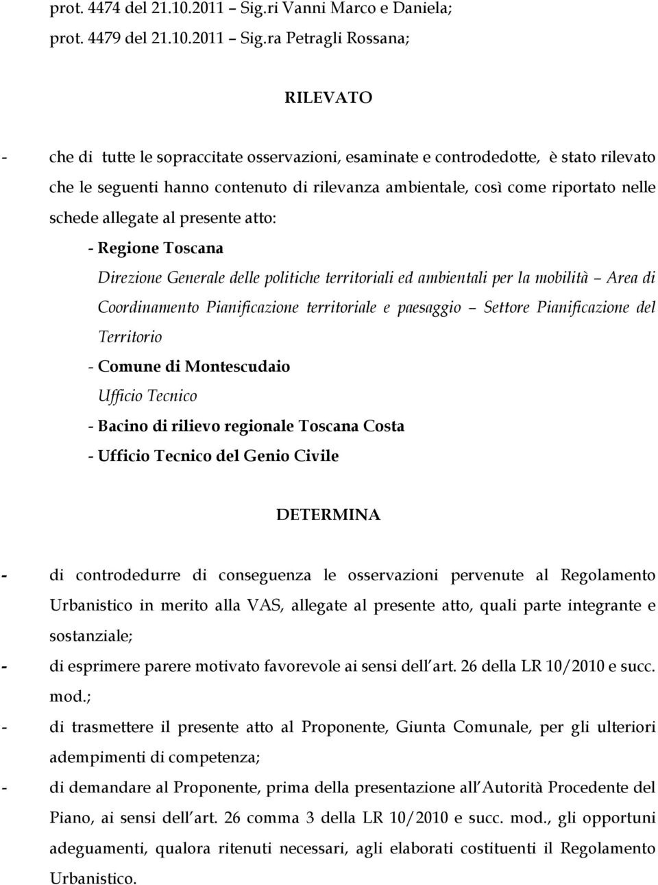 ra Petragli Rossana; RILEVATO - che di tutte le sopraccitate osservazioni, esaminate e controdedotte, è stato rilevato che le seguenti hanno contenuto di rilevanza ambientale, così come riportato