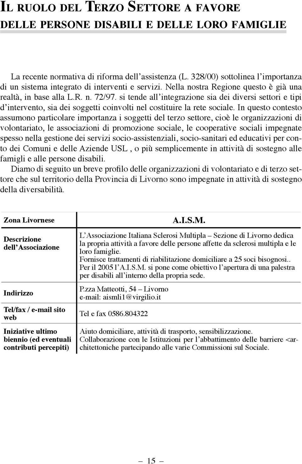 si tende all integrazione sia dei diversi settori e tipi d intervento, sia dei soggetti coinvolti nel costituire la rete sociale.