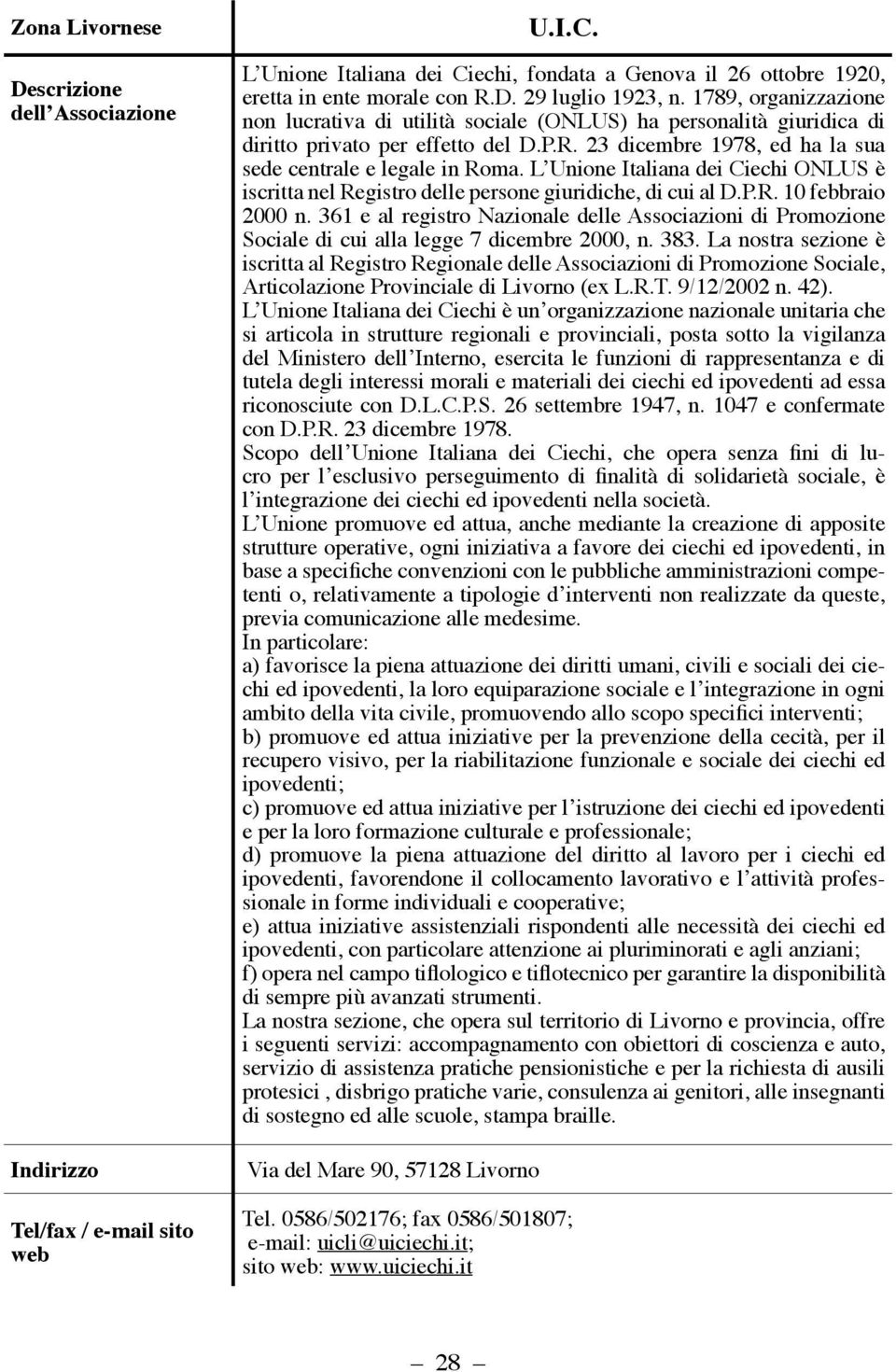 L Unione Italiana dei Ciechi ONLUS è iscritta nel Registro delle persone giuridiche, di cui al D.P.R. 10 febbraio 2000 n.