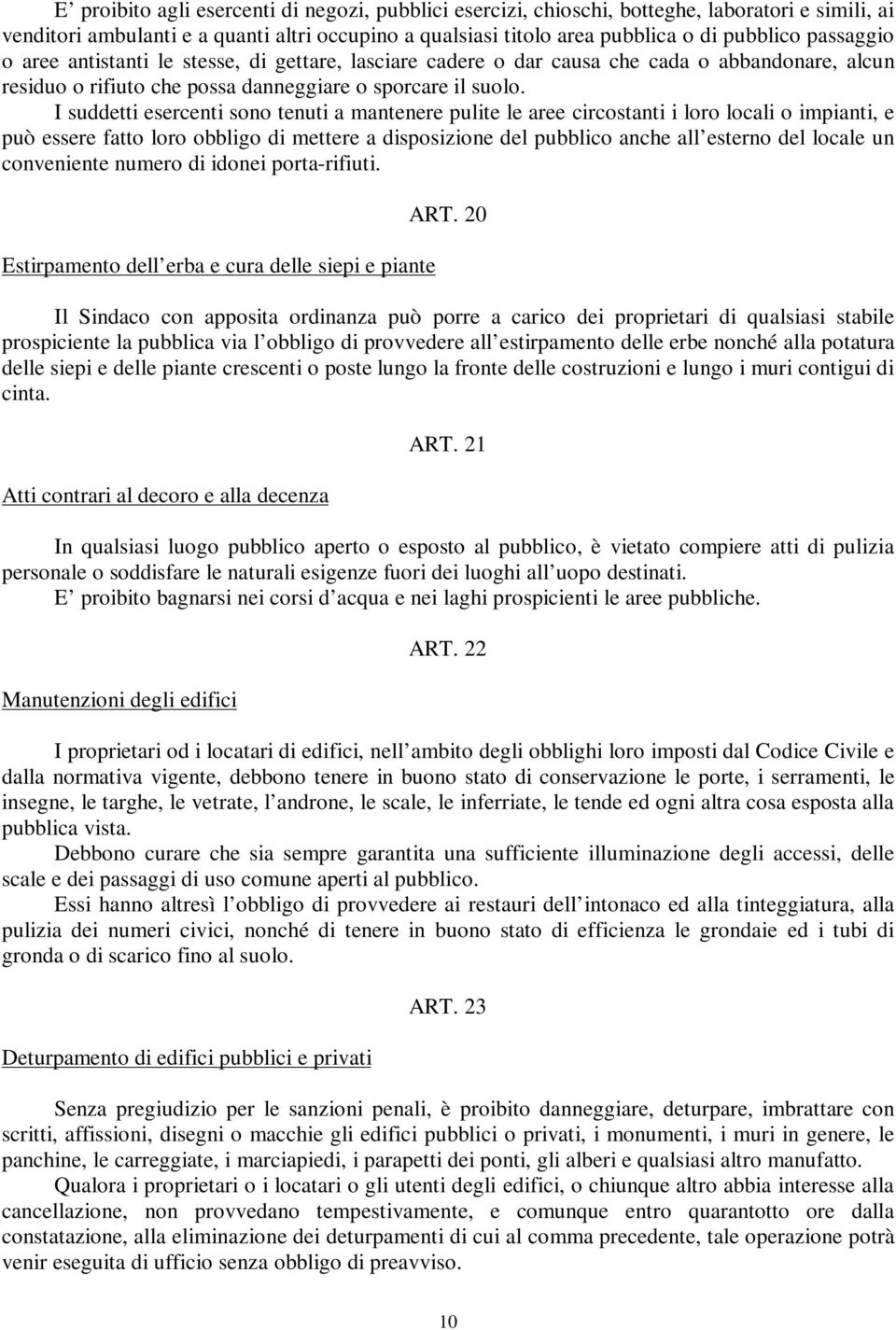 I suddetti esercenti sono tenuti a mantenere pulite le aree circostanti i loro locali o impianti, e può essere fatto loro obbligo di mettere a disposizione del pubblico anche all esterno del locale