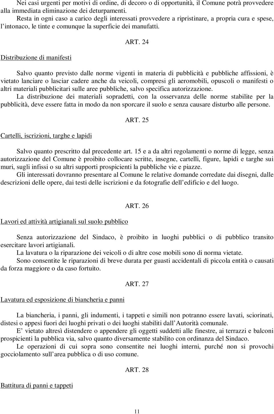 24 Salvo quanto previsto dalle norme vigenti in materia di pubblicità e pubbliche affissioni, è vietato lanciare o lasciar cadere anche da veicoli, compresi gli aeromobili, opuscoli o manifesti o