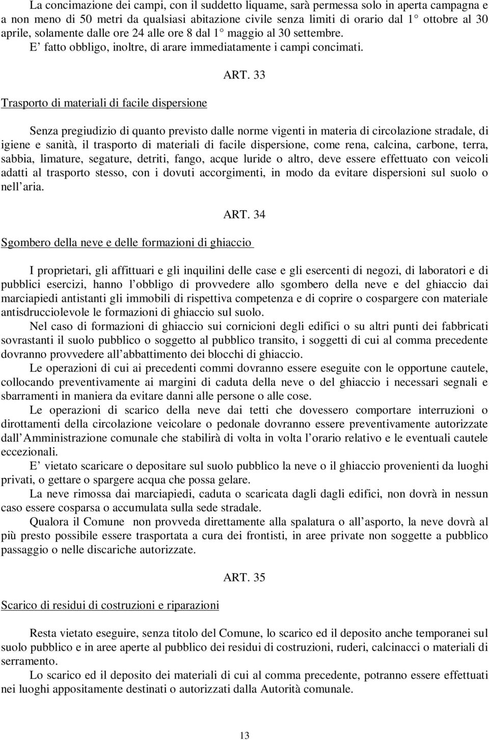 33 Senza pregiudizio di quanto previsto dalle norme vigenti in materia di circolazione stradale, di igiene e sanità, il trasporto di materiali di facile dispersione, come rena, calcina, carbone,