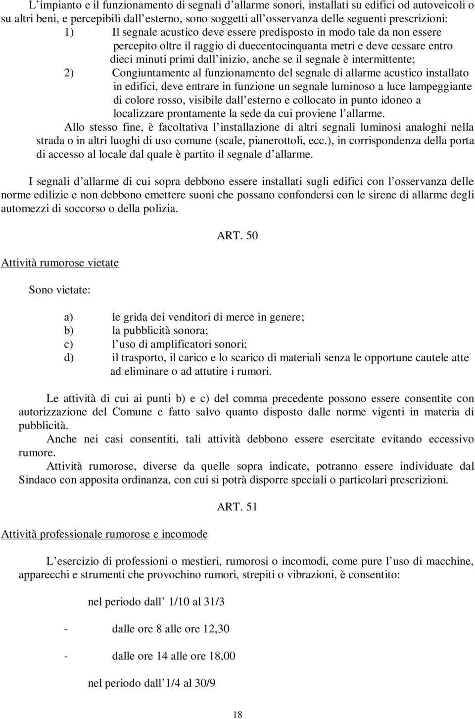 è intermittente; 2) Congiuntamente al funzionamento del segnale di allarme acustico installato in edifici, deve entrare in funzione un segnale luminoso a luce lampeggiante di colore rosso, visibile