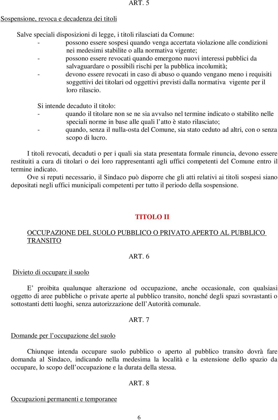 revocati in caso di abuso o quando vengano meno i requisiti soggettivi dei titolari od oggettivi previsti dalla normativa vigente per il loro rilascio.