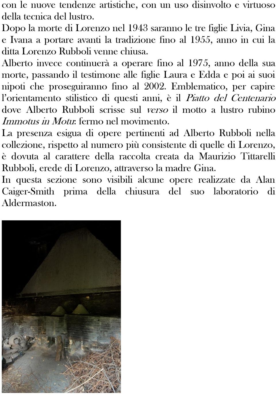 Alberto invece continuerà a operare fino al 1975, anno della sua morte, passando il testimone alle figlie Laura e Edda e poi ai suoi nipoti che proseguiranno fino al 2002.