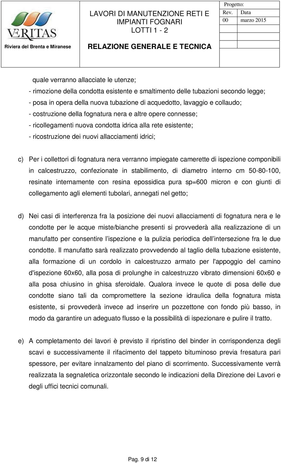 nera verranno impiegate camerette di ispezione componibili in calcestruzzo, confezionate in stabilimento, di diametro interno cm 50-80-100, resinate internamente con resina epossidica pura sp=600