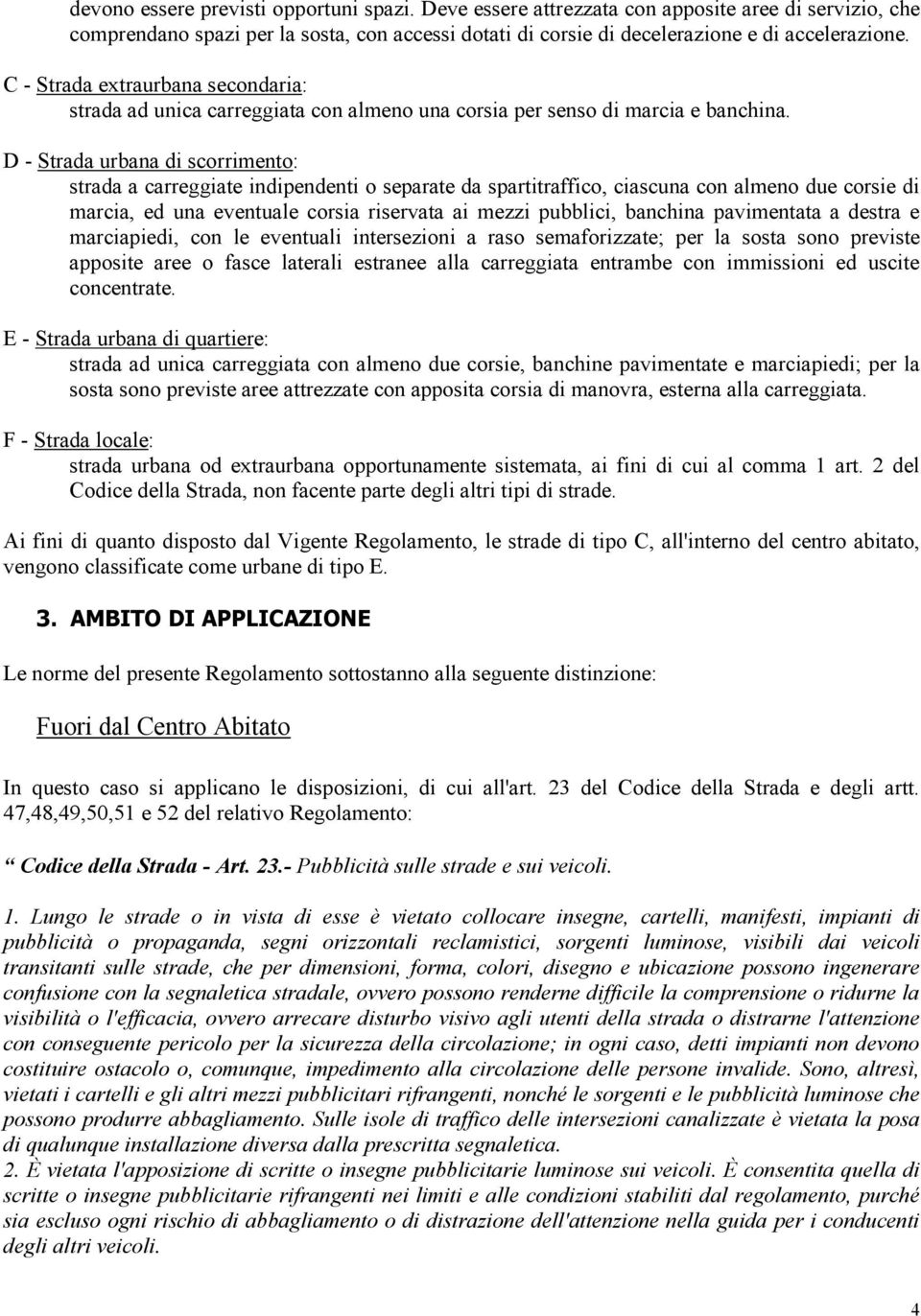 D - Strada urbana di scorrimento: strada a carreggiate indipendenti o separate da spartitraffico, ciascuna con almeno due corsie di marcia, ed una eventuale corsia riservata ai mezzi pubblici,