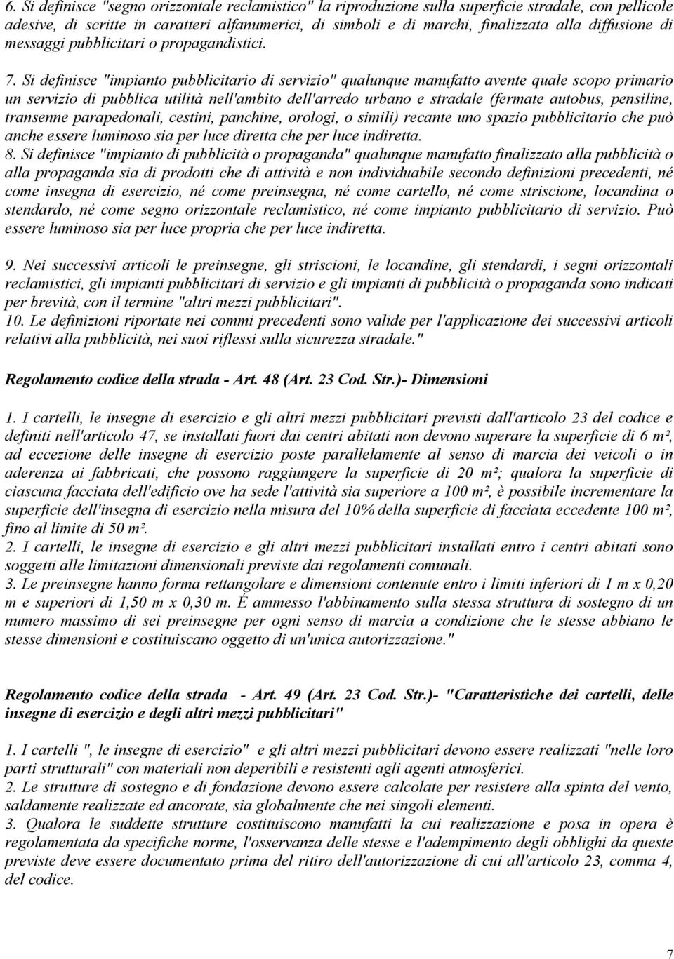 Si definisce "impianto pubblicitario di servizio" qualunque manufatto avente quale scopo primario un servizio di pubblica utilità nell'ambito dell'arredo urbano e stradale (fermate autobus,