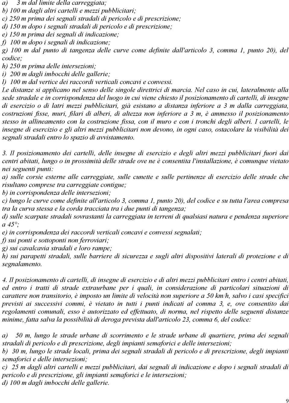 20), del codice; h) 250 m prima delle intersezioni; i) 200 m dagli imbocchi delle gallerie; l) 100 m dal vertice dei raccordi verticali concavi e convessi.