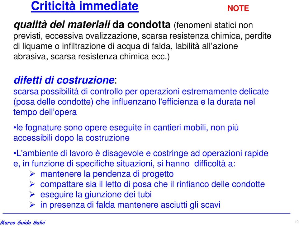 ) difetti di costruzione: scarsa possibilità di controllo per operazioni estremamente delicate (posa delle condotte) che influenzano l'efficienza e la durata nel tempo dell opera le fognature sono