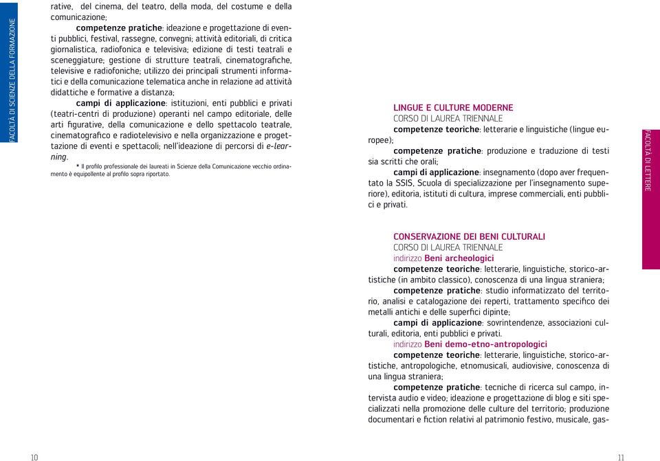 radiofoniche; utilizzo dei principali strumenti informatici e della comunicazione telematica anche in relazione ad attività didattiche e formative a distanza; campi di applicazione: istituzioni, enti