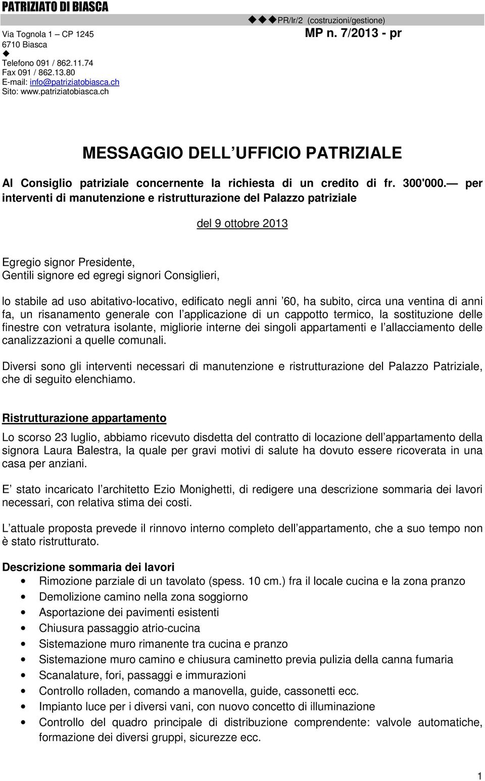 per interventi di manutenzione e ristrutturazione del Palazzo patriziale del 9 ottobre 2013 Egregio signor Presidente, Gentili signore ed egregi signori Consiglieri, lo stabile ad uso